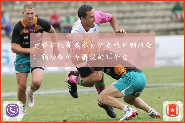 世俱杯比赛战术分析系统评测报告：辅助教练与解说的AI平台