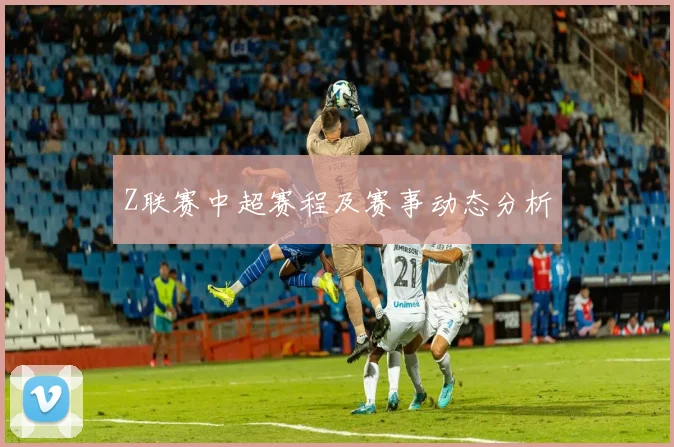 Z联赛中超赛程及赛事动态分析