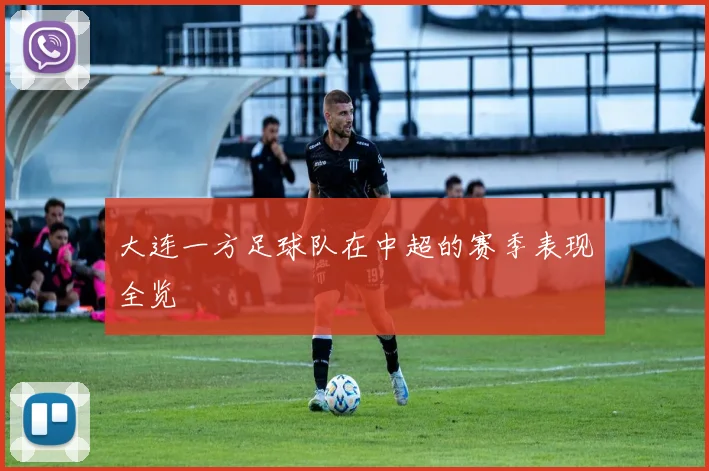 大连一方足球队在中超的赛季表现全览